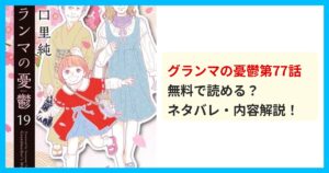 【最新】グランマの憂鬱第77話のネタバレ!あらすじ・結末を解説!最後に待ち受ける衝撃の展開に驚愕!? 無料で読める?ネタバレ・内容解説